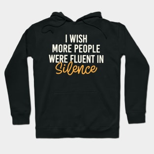 I Wish More People Were Fluent In Silence Hoodie